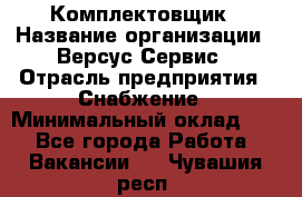 Комплектовщик › Название организации ­ Версус Сервис › Отрасль предприятия ­ Снабжение › Минимальный оклад ­ 1 - Все города Работа » Вакансии   . Чувашия респ.